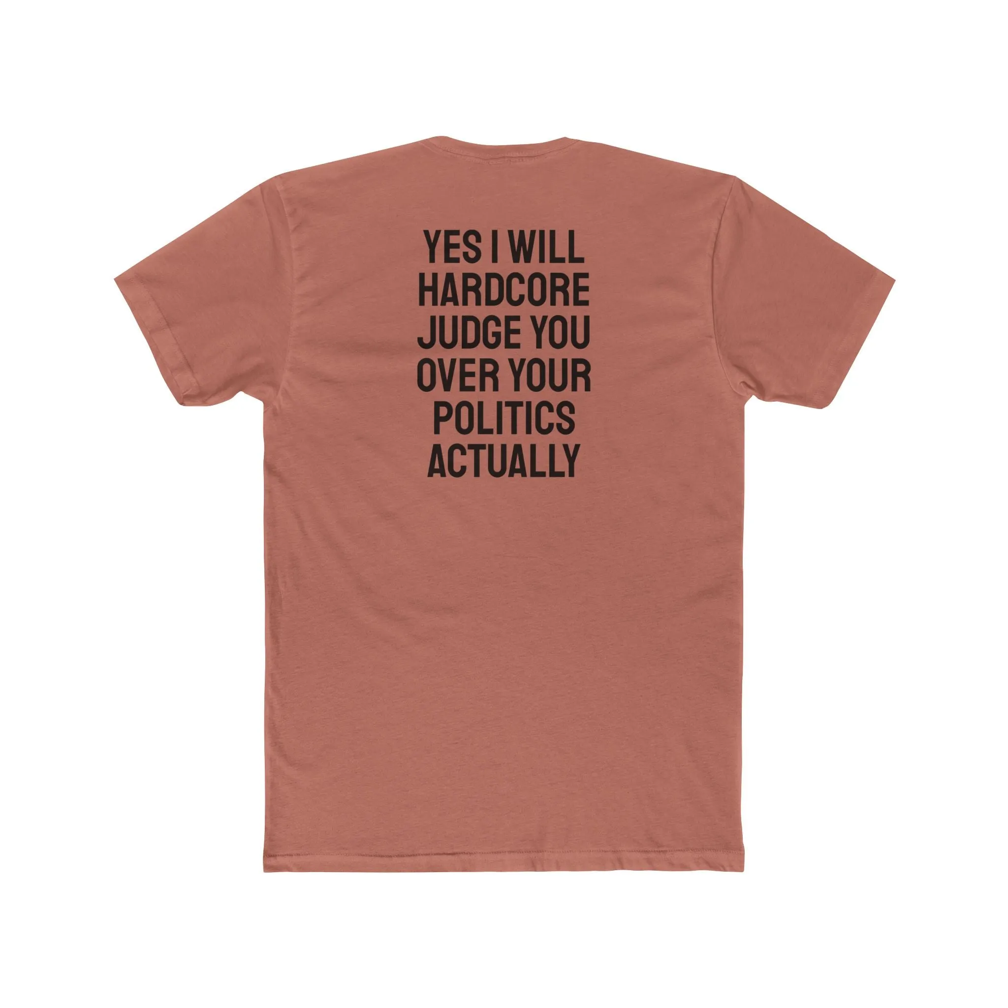 Yes I Will Hardcore Judge You Over Your Politics Actually - Unisex Cotton Crew Tee