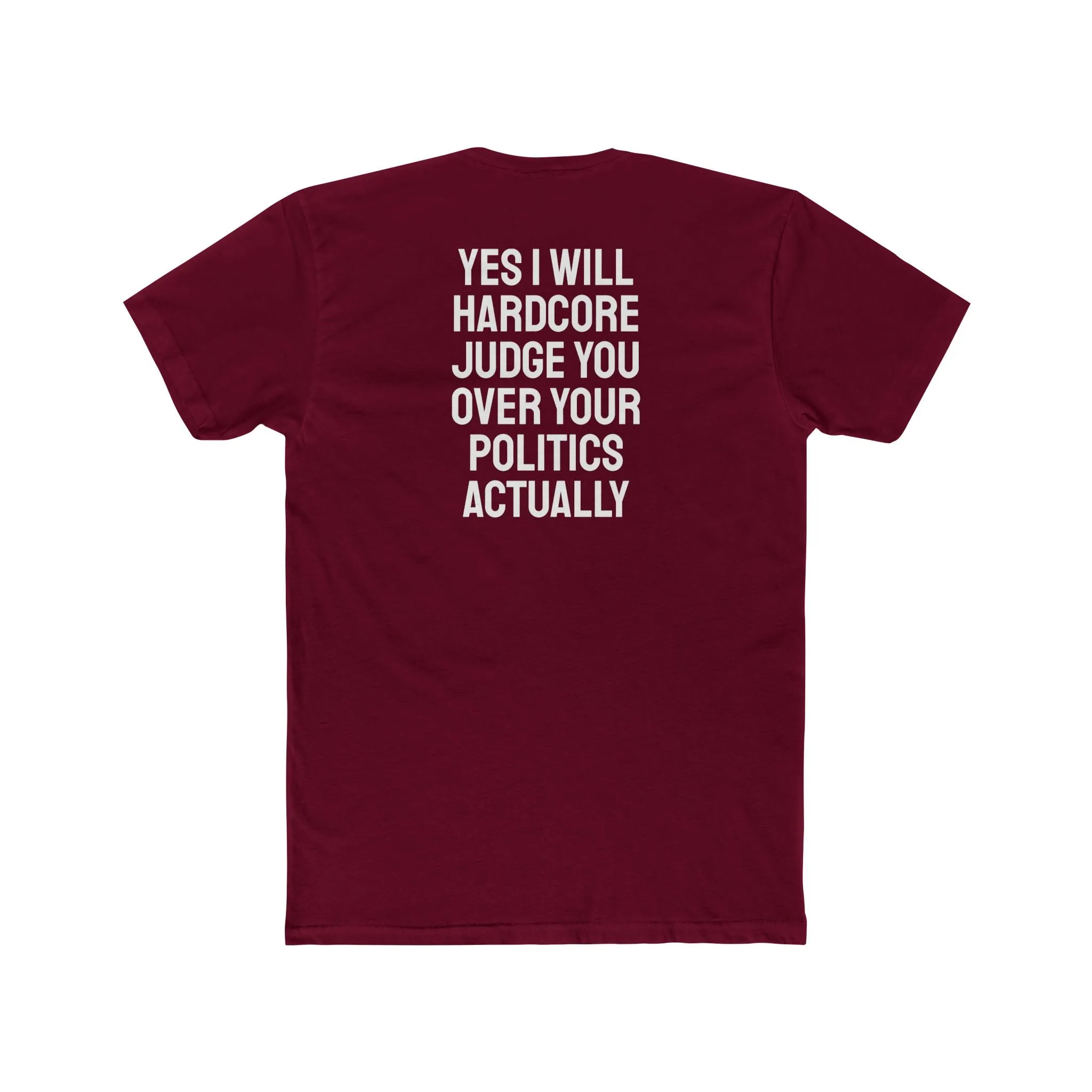 Yes I Will Hardcore Judge You Over Your Politics Actually - Unisex Cotton Crew Tee