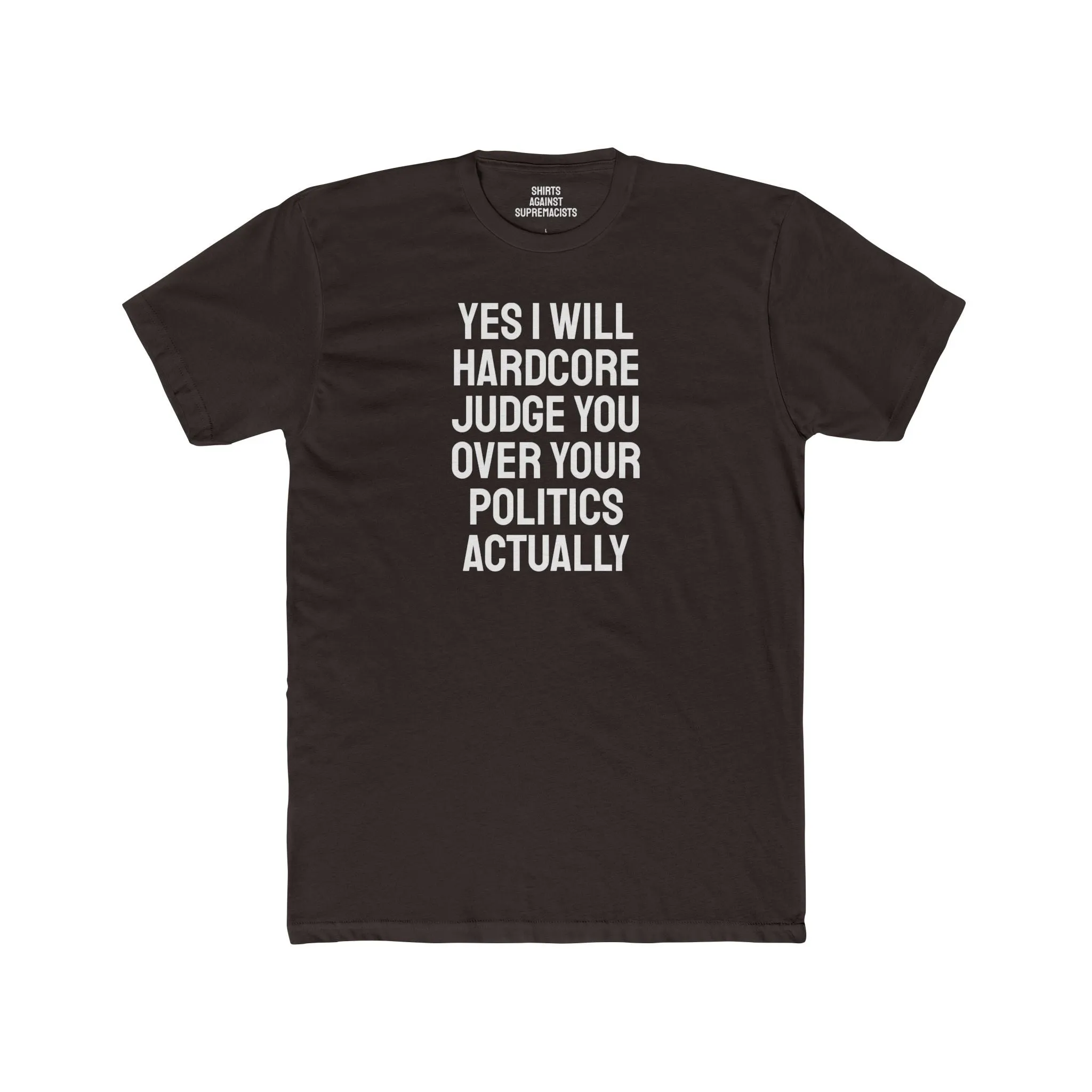 Yes I Will Hardcore Judge You Over Your Politics Actually - Unisex Cotton Crew Tee