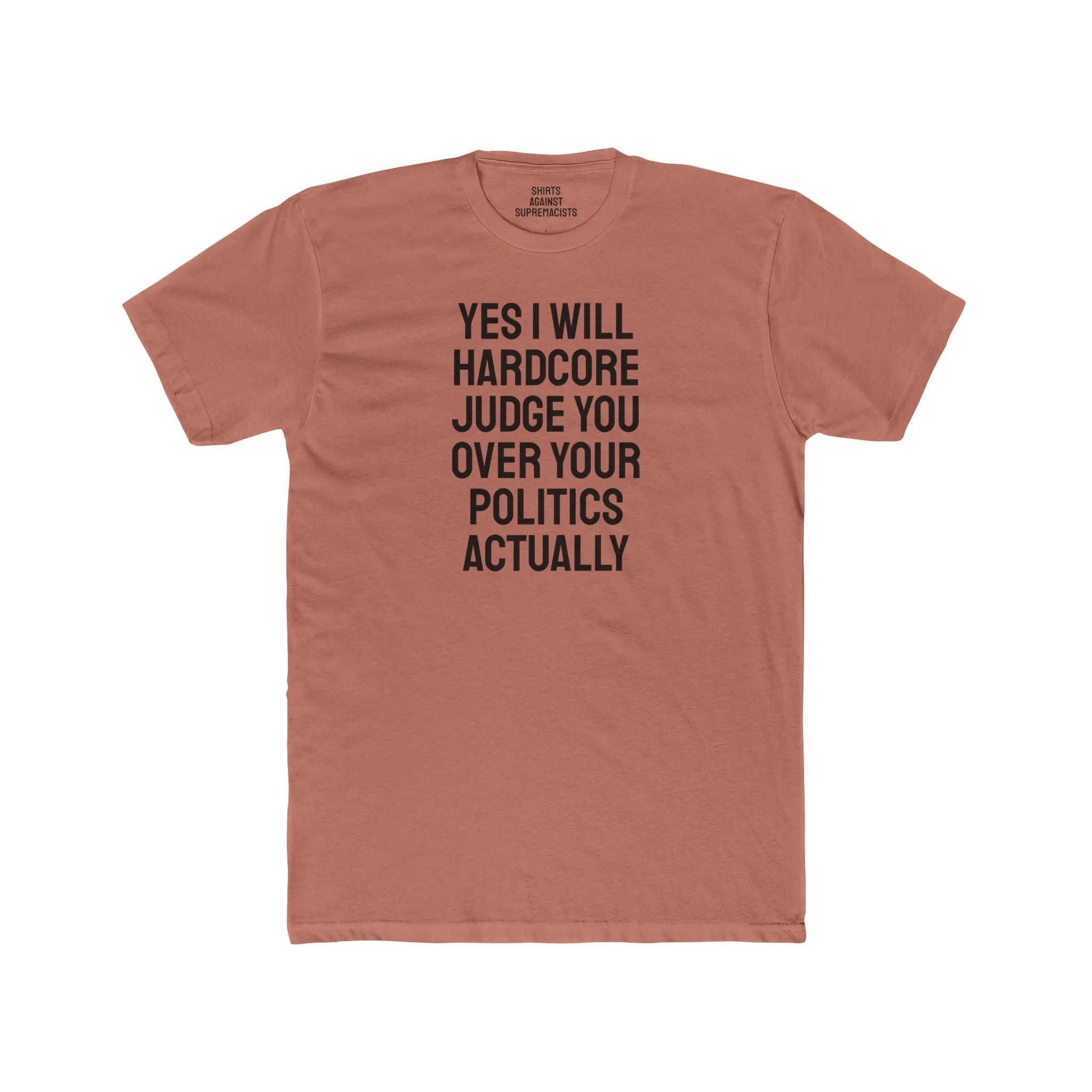 Yes I Will Hardcore Judge You Over Your Politics Actually - Unisex Cotton Crew Tee