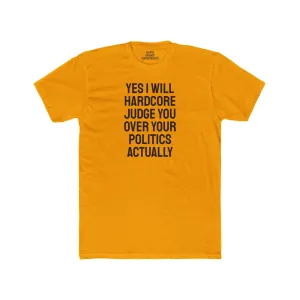 Yes I Will Hardcore Judge You Over Your Politics Actually - Unisex Cotton Crew Tee