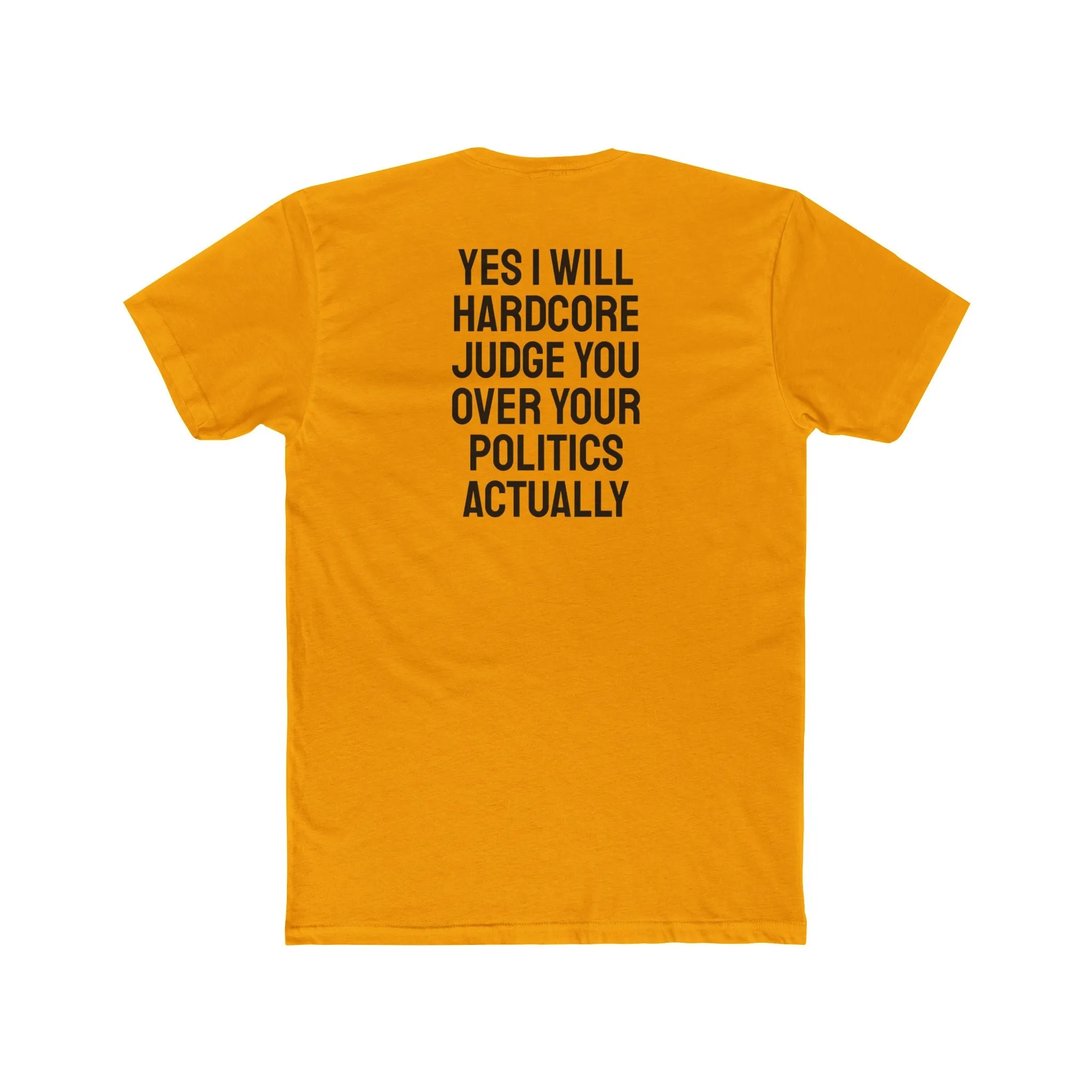 Yes I Will Hardcore Judge You Over Your Politics Actually - Unisex Cotton Crew Tee